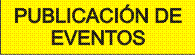 PUBLICACI�N DE EVENTOS